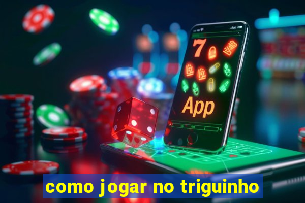 como jogar no triguinho